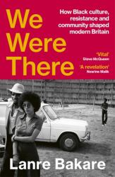 We Were There : How Black Culture, Resistance and Community Shaped Modern Britain