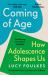 Coming of Age : How Adolescence Shapes Us
