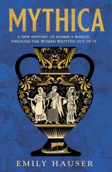 Mythica : The Untold History of the Real Women Behind Homer's Myths