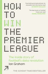 How to Win the Premier League : The Inside Story of Football's Data Revolution