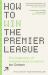 How to Win the Premier League : The Inside Story of Football's Data Revolution