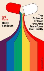 Art Cure : How the Arts Can Transform Your Health and Help You Live Longer