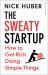 The Sweaty Startup : 10 Rules for Doing Business in a World Hijacked by Fantasy and Complexity The Sweaty Startup : 10 Rules for Doing Business in a World Hijacked by Fantasy and Complexity