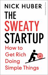 The Sweaty Startup : 10 Rules For Doing Business In A World Hijacked By Fantasy And Complexity
