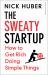 The Sweaty Startup : 10 Rules For Doing Business In A World Hijacked By Fantasy And Complexity The Sweaty Startup : 10 Rules For Doing Business In A World Hijacked By Fantasy And Complexity