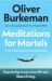 Meditations for Mortals : Four Weeks to Embrace Your Limitations and Make Time for What Counts