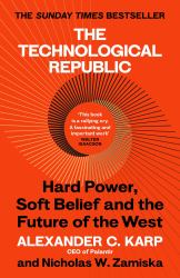 The Technological Republic : Hard Power, Soft Belief, and the Future of the West
