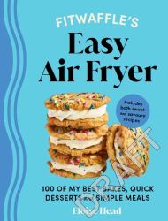 Fitwaffle's Easy Air Fryer : 100 of My Best Bakes, Quick Desserts and Simple Meals