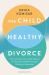 The Child-Healthy Divorce : How to Protect Your Child's Mental and Emotional Health Through a Breakup or Separation The Child-Healthy Divorce : How to Protect Your Child's Mental and Emotional Health Through a Breakup or Separation
