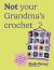 Not Your Grandma's Crochet : Easy, Uplifting Dopamine Designs You Actually Want to Wear