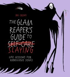 The Glam Reaper's Guide to Slaying : Life Lessons for Rebellious Souls