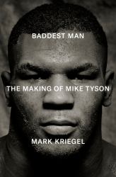 Baddest Man : The Making of Mike Tyson