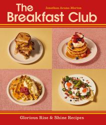 The Breakfast Club : Glorious Rise and Shine Recipes