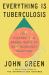 Everything Is Tuberculosis : The History and Persistence of Our Deadliest Infection