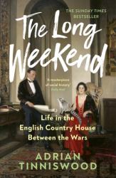 The Long Weekend : Life in the English Country House Between the Wars