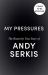 My Pressures : The Bizarrely True Story of Andy Serkis