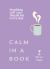 Calm in a Book : Soothing Self-Care Rituals for Every Day