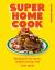 Super Home Cook : Banging Dinner Bowls, Loaded Lunches and Tasty Spuds to Feed Your Family