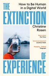 The Extinction of Experience : Reclaiming Our Humanity in a Digital World