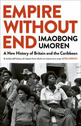 Empire Without End : A New History of Britain and the Caribbean