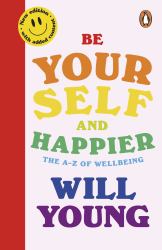 Be Yourself and Happier : The a-Z of Wellbeing