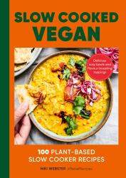 Slow Cooked Vegan : 100 Plant-Based Slow Cooker Recipes
