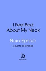 I Feel Bad about My Neck : And Other Thoughts on Being a Woman