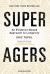 Super Agers : An Evidence-Based Approach to Longevity