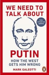 We Need to Talk about Putin : How the West Gets Him Wrong