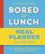 Bored of Lunch: 12 Week Meal Planner