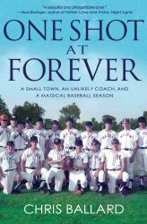 One Shot at Forever : A Small Town, an Unlikely Coach, and a Magical Baseball Season
