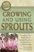 The Complete Guide to Growing and Using Sprouts : Everything You Need to Know Explained Simply