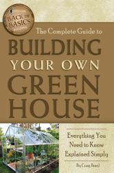 The Complete Guide to Building Your Own Greenhouse : Everything You Need to Know Explained Simply