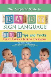 The Complete Guide to Baby Sign Language : 101 Tips and Tricks Every Parent Needs to Know