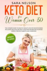 Keto Diet for Women Over 50 : The Ultimate Guide to Healthy Weight Loss for Senior Women Including Delicious Recipes to Restore Metabolism, Increase Energy, Prevent Diabetes and Hormones