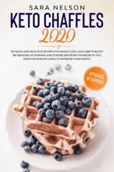 Keto Chaffles 2020 : 100 Quick and Delicious Recipes for Weight Loss. Low Carb to Boost Metabolism. Fat Burning and 10 More Important Ingredients You Need for Healthy Living to Increase Your Energy