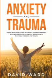 Anxiety and Trauma : Guided Meditation to Healing Anxiety, Depression & Panic. Self Help Guide to Stress Relief. Sleep to Calm the Mind & Overcome the Trauma