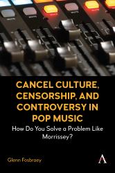 Cancel Culture, Censorship, and Controversy in Pop Music : How Do You Solve a Problem Like Morrissey?