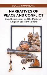 Narratives of Peace and Conflict : Lived Experiences and the Politics of Origin in Southern Kaduna
