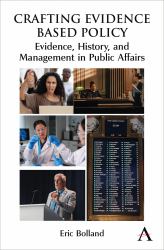 Crafting Evidence Based Policy : Evidence, History, and Management in Public Affairs