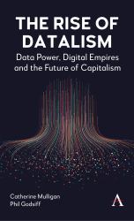 The Rise of Datalism : Data Power, Digital Empires and the Future of Capitalism