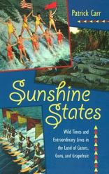Sunshine States : Wild Times and Extraordinary Lives in the Land of Gators, Guns and Grapefruit