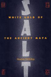 Salt : White Gold of the Ancient Maya
