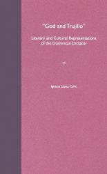 God and Trujillo : Literary and Cultural Representations of the Dominican Dictator
