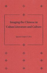Imaging the Chinese in Cuban Literature and Culture