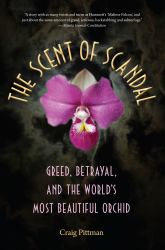 The Scent of Scandal : Greed, Betrayal, and the World's Most Beautiful Orchid