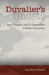 Duvalier's Ghosts : Race, Diaspora, and U. S. Imperialism in Haitian Literatures