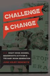 Challenge & Change : Right-Wing Women, Grassroots Activism, & the Baby Boom Generation
