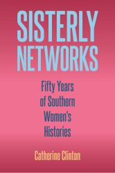 Sisterly Networks : Fifty Years of Southern Women's Histories