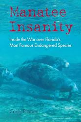 Manatee Insanity : Inside the War over Florida's Most Famous Endangered Species